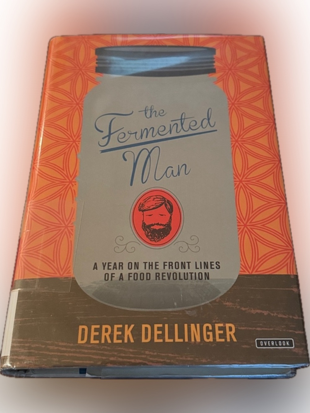 Fermented Man YEAR ON THE FRONT LINES FOOD REVOLUTION DELLINGER HARDBOUND BOOK